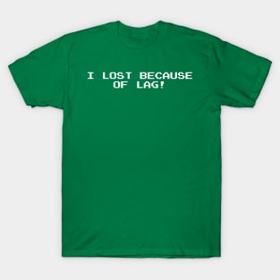 I Lost Because of Lag! T-Shirt